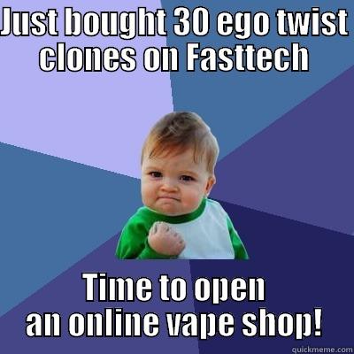 JUST BOUGHT 30 EGO TWIST CLONES ON FASTTECH TIME TO OPEN AN ONLINE VAPE SHOP! Success Kid