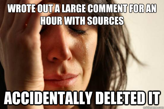 Wrote out a large comment for an hour with sources accidentally deleted it  First World Problems