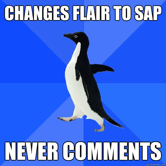 Changes flair to SAP Never comments  Socially Awkward Penguin