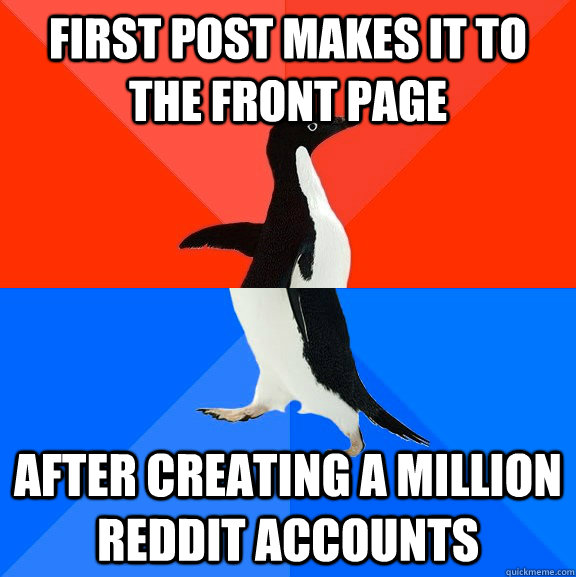 First post Makes it to the front page after creating a million reddit accounts  Socially Awesome Awkward Penguin