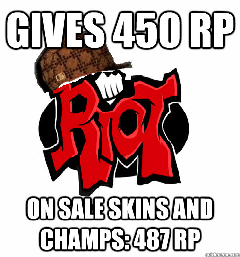Gives 450 RP On sale skins and champs: 487 RP  Scumbag Riot