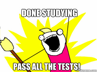 Done Studying Pass all the tests!  All The Things