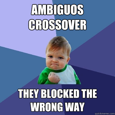 Ambiguos Crossover They blocked the wrong way  Success Kid