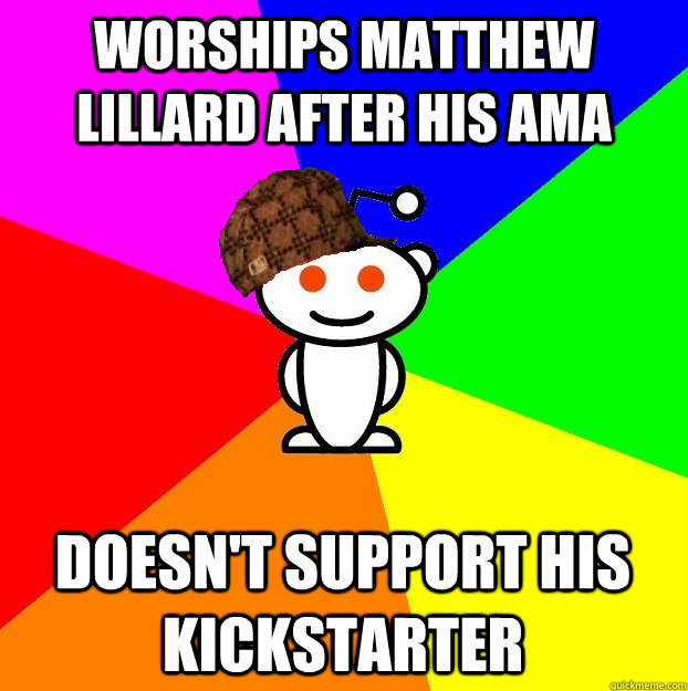 WORSHIPS MATTHEW LILLARD AFTER HIS AMA DOESN'T SUPPORT HIS KICKSTARTER  Scumbag Redditor