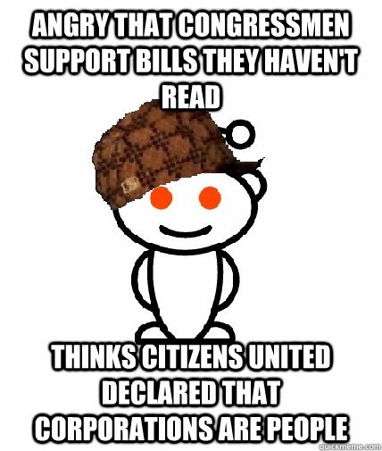 angry that congressmen support bills they haven't read thinks citizens united declared that corporations are people  Scumbag Reddit