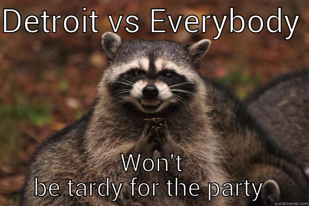 DETROIT VS EVERYBODY  WON'T BE TARDY FOR THE PARTY  Evil Plotting Raccoon