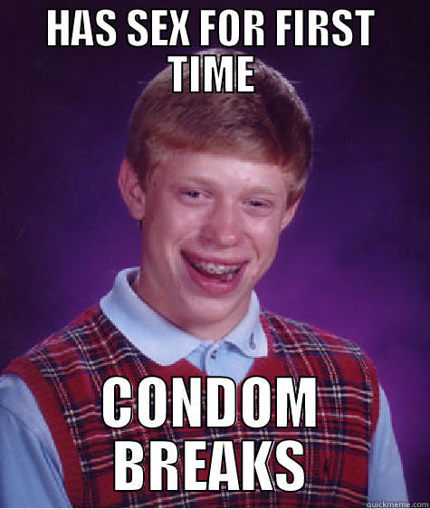HAS SEX FOR FIRST TIME CONDOM BREAKS Bad Luck Brian
