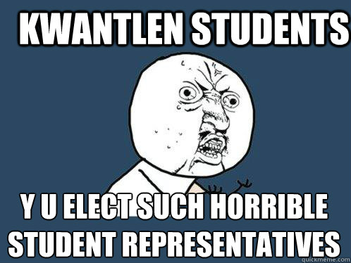 Kwantlen Students y u elect such horrible student representatives  Y U No