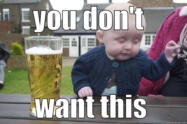 YOU DON'T  WANT THIS drunk baby