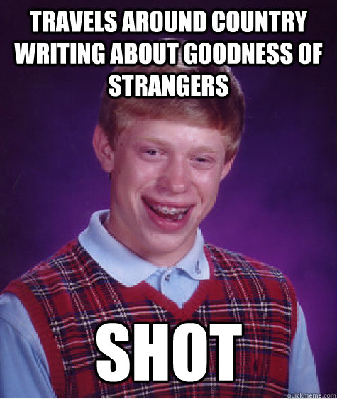 travels around country writing about goodness of strangers shot  Bad Luck Brian