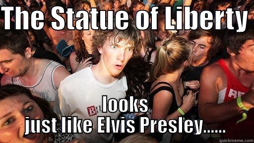 THE STATUE OF LIBERTY  LOOKS JUST LIKE ELVIS PRESLEY...... Sudden Clarity Clarence