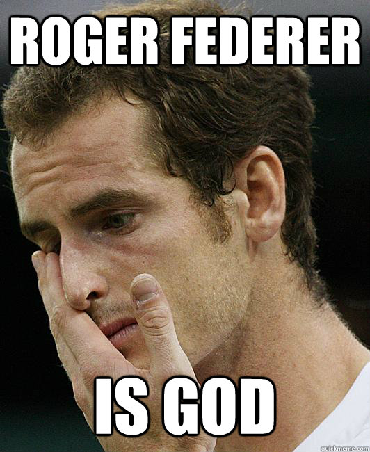 Roger federer Is God - Roger federer Is God  Andy Murray