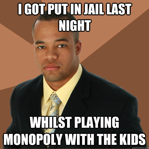 I got put in Jail last night whilst playing Monopoly with the kids - I got put in Jail last night whilst playing Monopoly with the kids  Successful Black Man