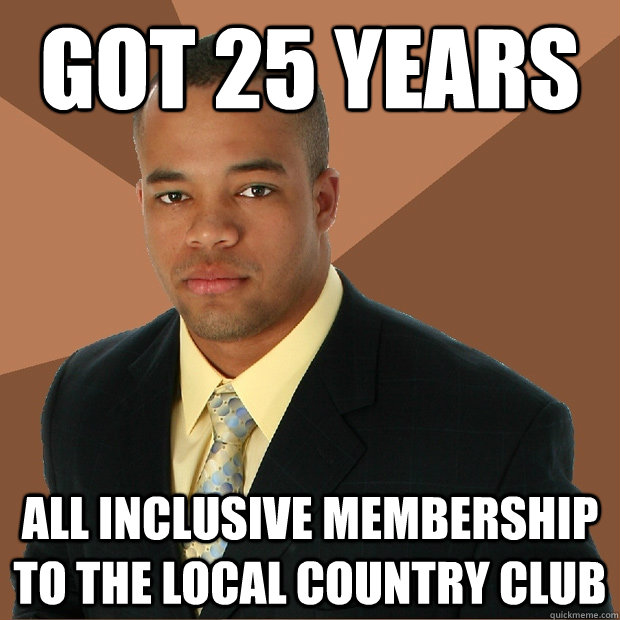 got 25 years all inclusive membership to the local country club  Successful Black Man