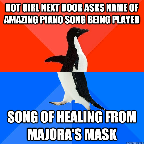 Hot girl next door asks name of amazing piano song being played Song of healing from Majora's mask  Socially Awesome Awkward Penguin