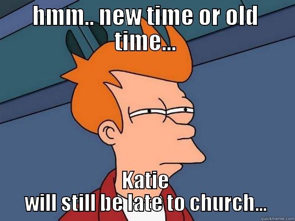 HMM.. NEW TIME OR OLD TIME... KATIE WILL STILL BE LATE TO CHURCH... Futurama Fry