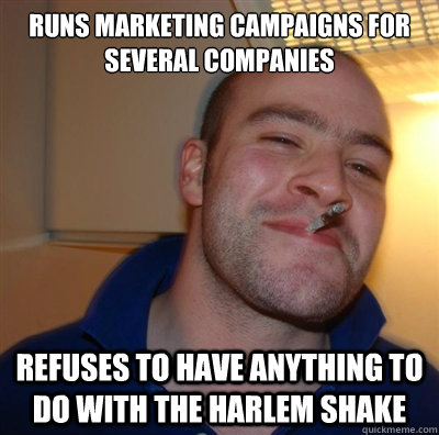 runs marketing campaigns for several companies  refuses to have anything to do with the harlem shake  