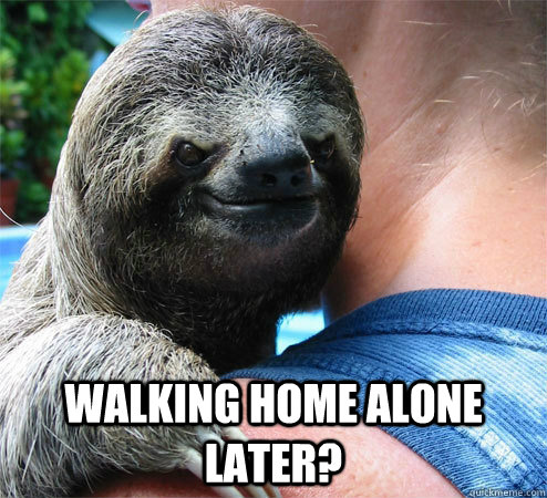  Walking home alone later?  Suspiciously Evil Sloth
