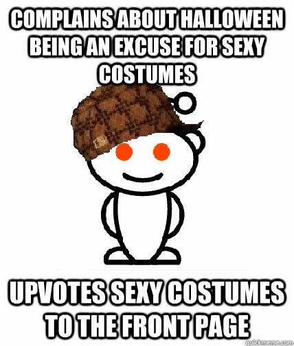 Complains about halloween being an excuse for sexy costumes Upvotes sexy costumes to the front page  Scumbag Reddit
