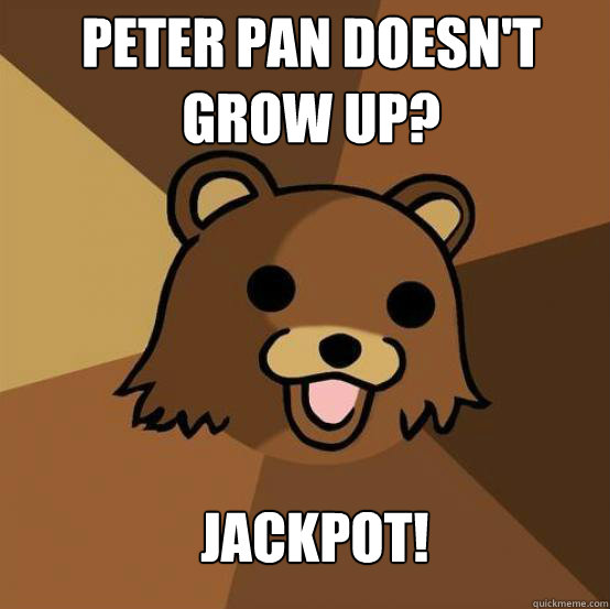 Peter Pan doesn't grow up? Jackpot!  