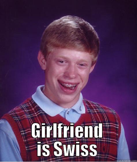  GIRLFRIEND IS SWISS Bad Luck Brian