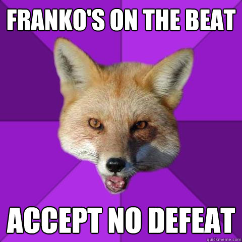 Franko's on the beat Accept no defeat  Forensics Fox
