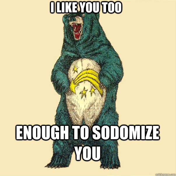 i like you too enough to sodomize you - i like you too enough to sodomize you  Insanity Care