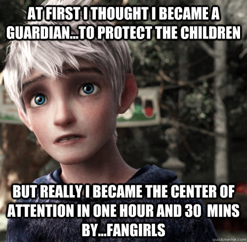 At First i thought i became a guardian...To protect the children But really i became the center of attention in one hour and 30  mins by...Fangirls - At First i thought i became a guardian...To protect the children But really i became the center of attention in one hour and 30  mins by...Fangirls  Jack Frost meme