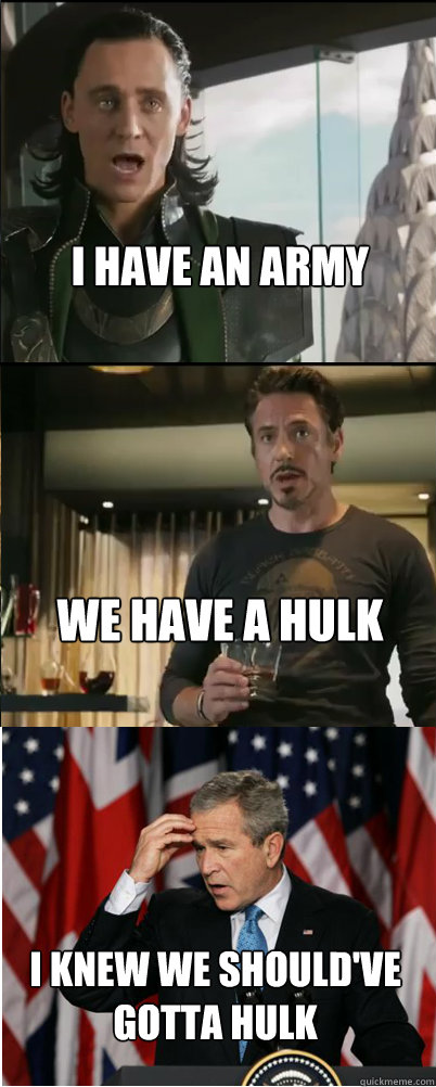 I have an army We have a hulk I knew we should've gotta hulk  
