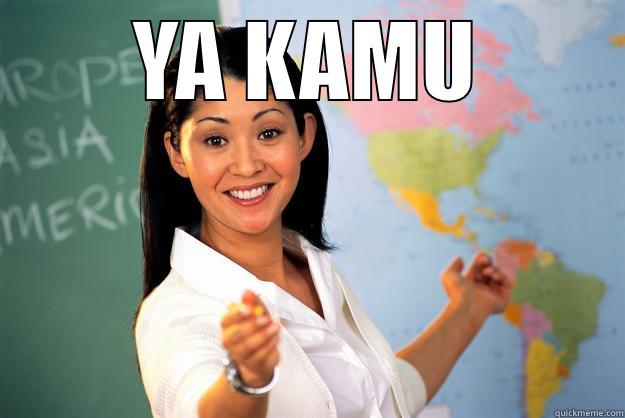 ya kamu - YA KAMU  Unhelpful High School Teacher