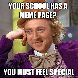 Your school has a meme page? You must feel special  Creepy Wonka