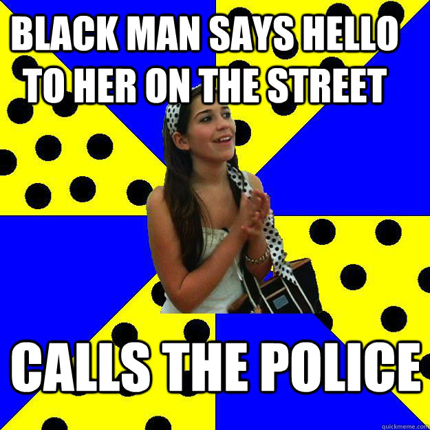 black man says hello to her on the street calls the police  Sheltered Suburban Kid
