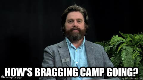  How's bragging camp going? -  How's bragging camp going?  Misc