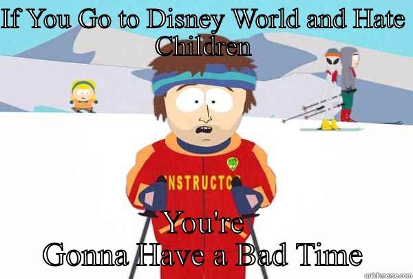 IF YOU GO TO DISNEY WORLD AND HATE CHILDREN YOU'RE GONNA HAVE A BAD TIME Super Cool Ski Instructor