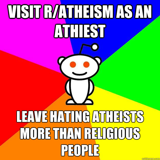 Visit r/atheism as an athiest Leave hating atheists more than religious people - Visit r/atheism as an athiest Leave hating atheists more than religious people  Reddit Alien