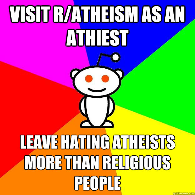 Visit r/atheism as an athiest Leave hating atheists more than religious people  Reddit Alien
