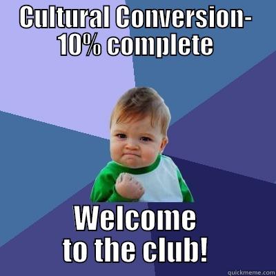 CULTURAL CONVERSION- 10% COMPLETE WELCOME TO THE CLUB! Success Kid