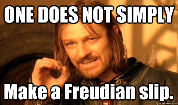 ONE DOES NOT SIMPLY Make a Freudian slip.  - ONE DOES NOT SIMPLY Make a Freudian slip.   One Does Not Simply