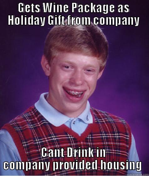 GETS WINE PACKAGE AS HOLIDAY GIFT FROM COMPANY CANT DRINK IN COMPANY PROVIDED HOUSING  Bad Luck Brian