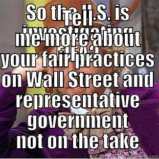 SO THE U.S. IS INVESTIGATING FIFA? TELL ME MORE ABOUT YOUR FAIR PRACTICES ON WALL STREET AND REPRESENTATIVE GOVERNMENT NOT ON THE TAKE Condescending Wonka