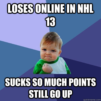 Loses online in nhl 13 sucks so much points still go up - Loses online in nhl 13 sucks so much points still go up  Success Kid