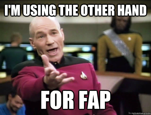 I'M USING THE OTHER HAND FOR FAP  Annoyed Picard HD