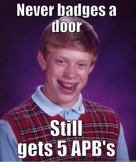 NEVER BADGES A DOOR STILL GETS 5 APB'S Bad Luck Brian