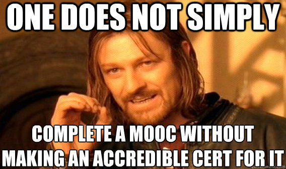 ONE DOES NOT SIMPLY COMPLETE A MOOC WITHOUT MAKING AN ACCREDIBLE CERT FOR IT  One Does Not Simply