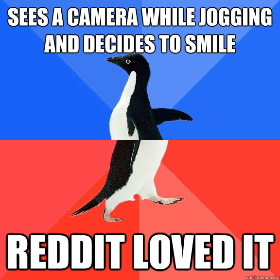 Sees a camera while jogging and decides to smile
 Reddit loved it  Socially Awkward Awesome Penguin