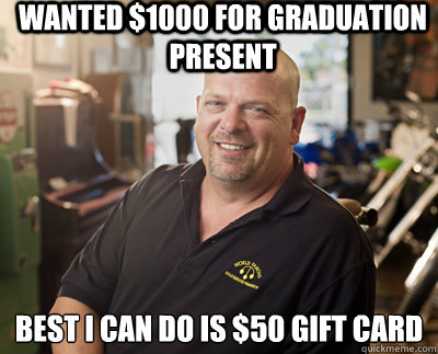 wanted $1000 for graduation present best i can do is $50 gift card  Pawn Stars