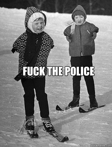 FUCK THE POLICE - FUCK THE POLICE  FUCK THE POLICE