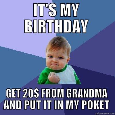 IT'S MY BIRTHDAY GET 20$ FROM GRANDMA AND PUT IT IN MY POKET Success Kid