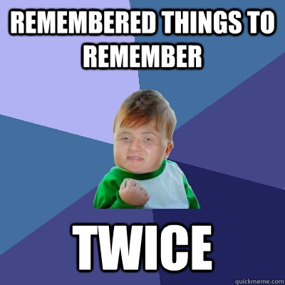 Remembered things to remember twice  