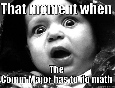 THAT MOMENT WHEN  THE COMM MAJOR HAS TO DO MATH Misc